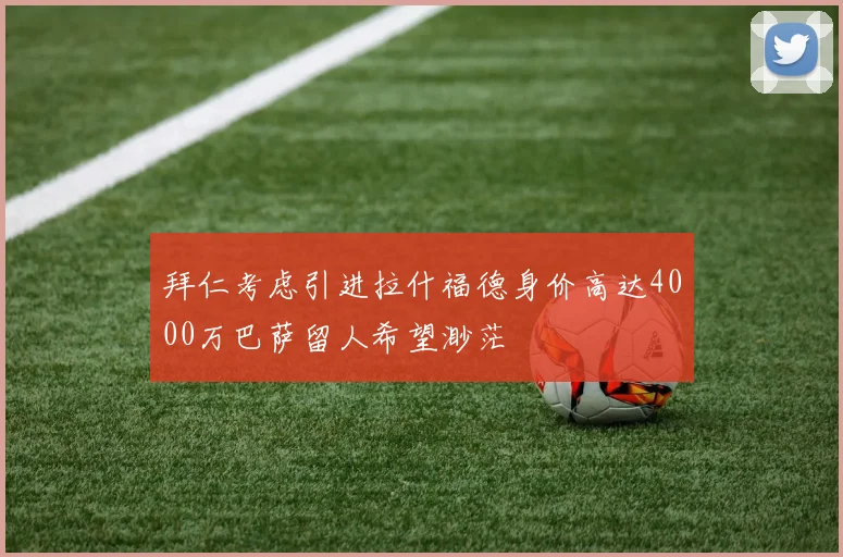 拜仁考虑引进拉什福德身价高达4000万巴萨留人希望渺茫