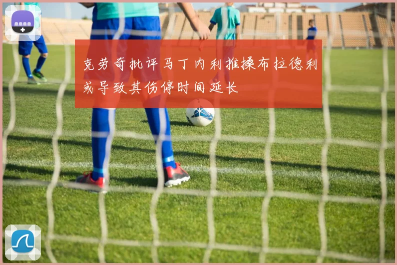 克劳奇批评马丁内利推搡布拉德利或导致其伤停时间延长