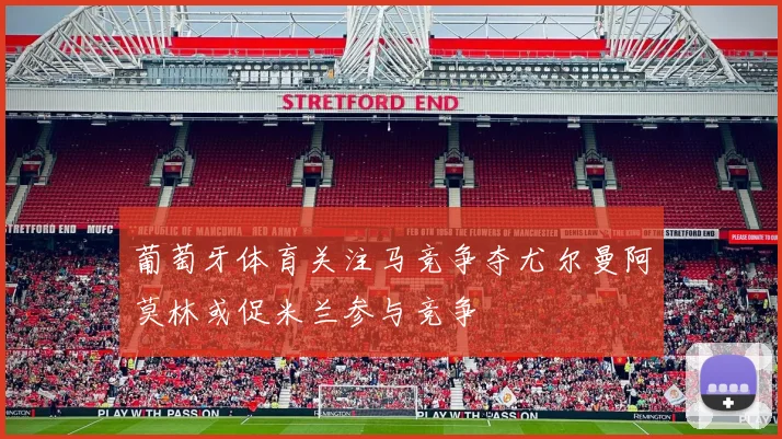 葡萄牙体育关注马竞争夺尤尔曼阿莫林或促米兰参与竞争
